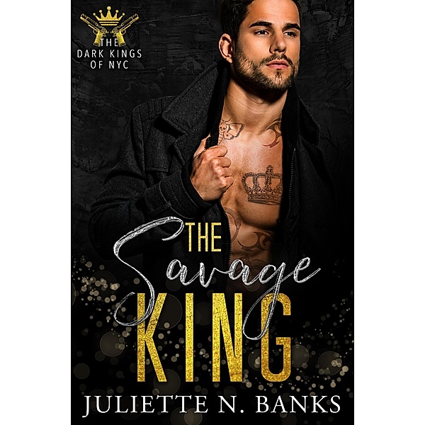 The Savage King (The Dark Kings of NYC, #3) / The Dark Kings of NYC, Juliette N Banks