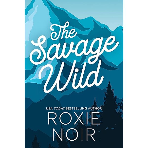 The Savage Wild: An Enemies-to-Lovers Romance, Roxie Noir