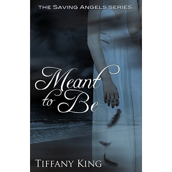 The Saving Angels: Meant to Be (The Saving Angels book 1), Tiffany King