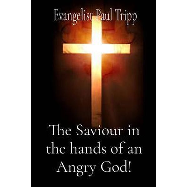 The Saviour in the hands of an Angry God! / Global Cry Ministries, Paul Tripp