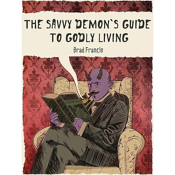 The Savvy Demon's Guide to Godly Living, Brad Francis