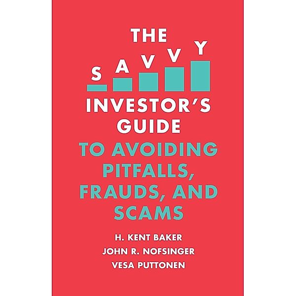 The Savvy Investor's Guide to Avoiding Pitfalls, Frauds, and Scams, H. Kent Baker, John R. Nofsinger, Vesa Puttonen