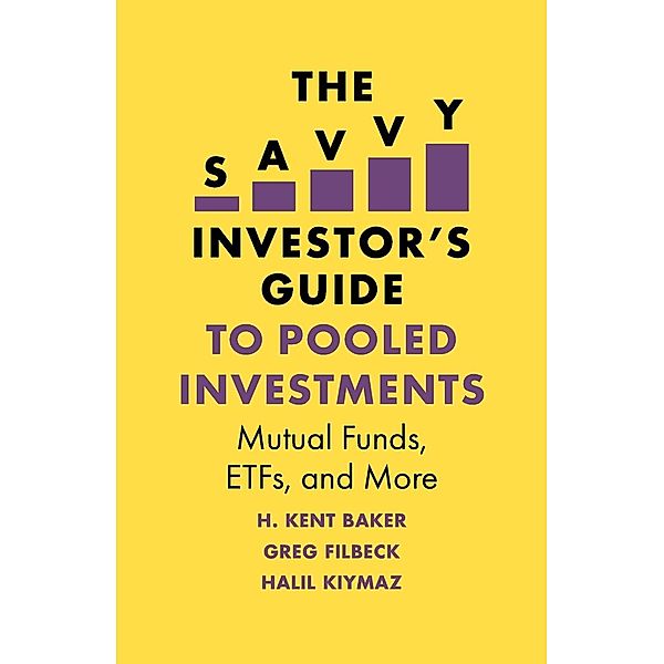 The Savvy Investor's Guide to Pooled Investments: Mutual Funds, Etfs, and More, H. Kent Baker, Greg Filbeck, Halil Kiymaz