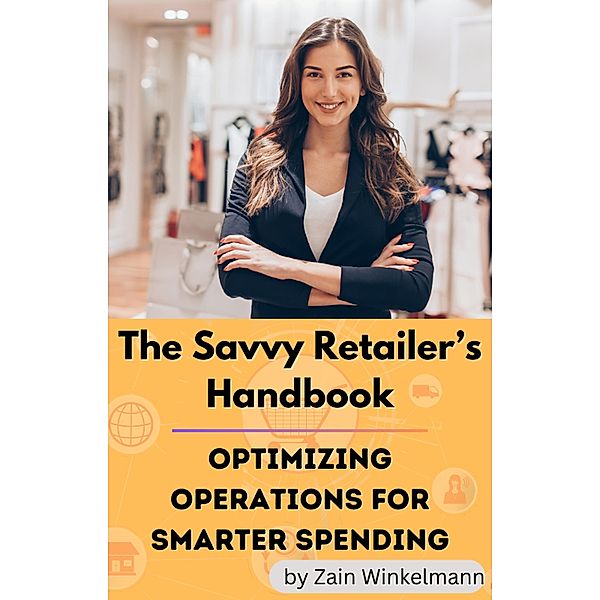 The Savvy Retailers Handbook : Optimizing Operations for Smarter Spending, Zain Winkelmann