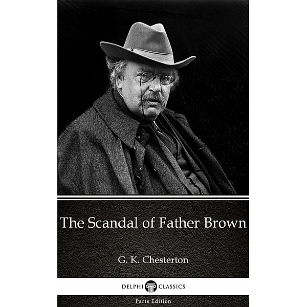 The Scandal of Father Brown by G. K. Chesterton (Illustrated) / Delphi Parts Edition (G. K. Chesterton) Bd.5, G. K. Chesterton