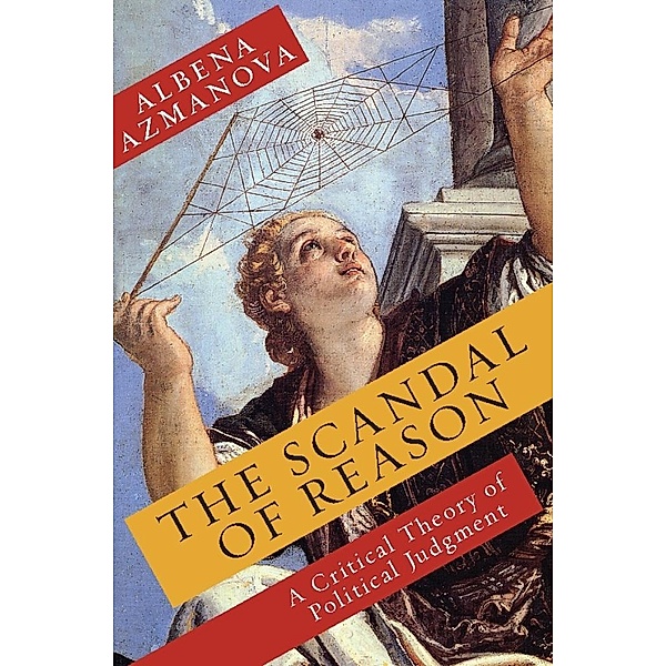 The Scandal of Reason / New Directions in Critical Theory Bd.47, Albena Azmanova