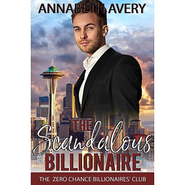 The Scandalous Billionaire: A Sweet Clean Billionaire Fake Marriage Romance (The Zero Chance Billionaires' Club, #1) / The Zero Chance Billionaires' Club, Annabeth Avery