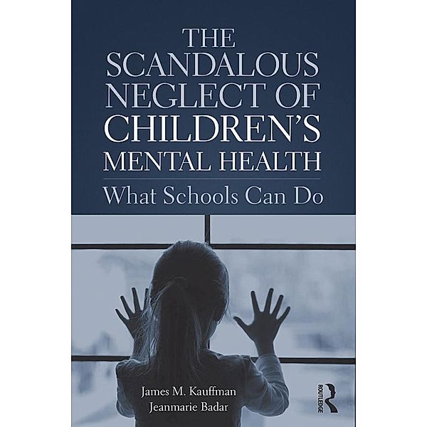 The Scandalous Neglect of Children's Mental Health, James M. Kauffman, Jeanmarie Badar