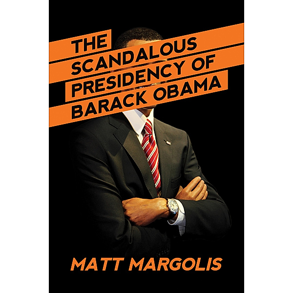 The Scandalous Presidency of Barack Obama, Matt Margolis