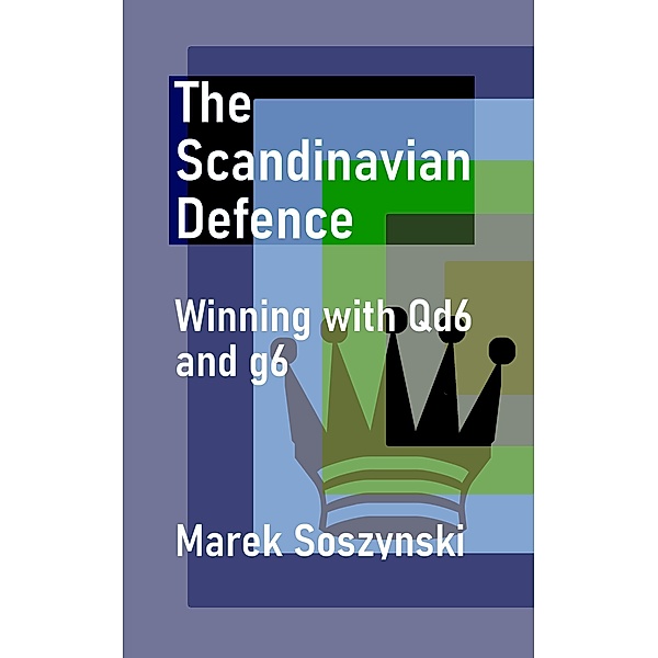 The Scandinavian Defence: Winning with Qd6 and g6, Marek Soszynski