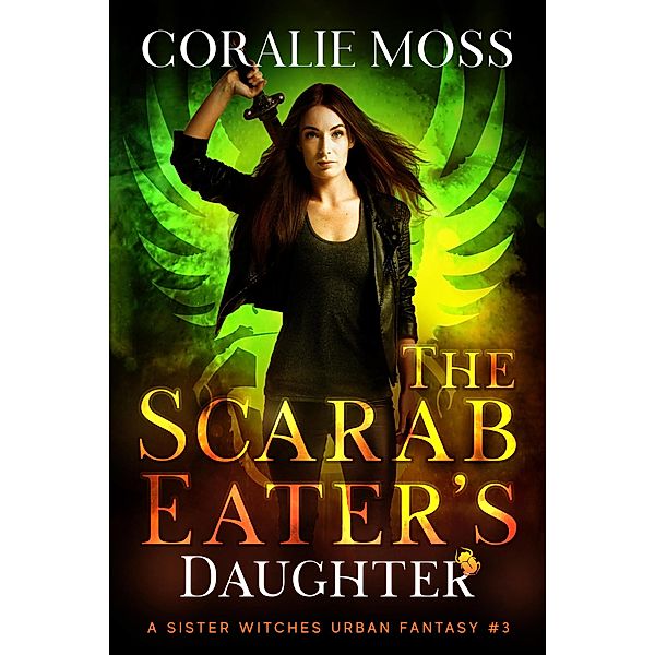 The Scarab Eater's Daughter (A Sister Witches Urban Fantasy, #3) / A Sister Witches Urban Fantasy, Coralie Moss