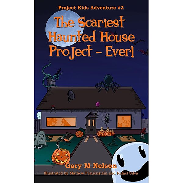 The Scariest Haunted House Project - Ever!: Project Kids Adventures #2 (2nd Edition) / Project Kids Adventures, Gary M Nelson