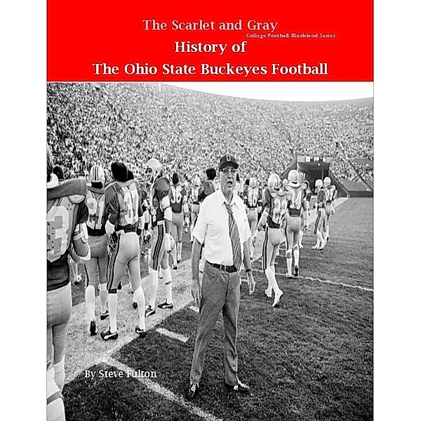 The Scarlet and Gray! History of The Ohio State Buckeyes Football (College Football Blueblood Series, #12) / College Football Blueblood Series, Steve Fulton