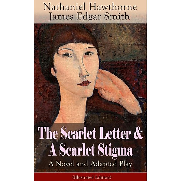 The Scarlet Letter & A Scarlet Stigma: A Novel and Adapted Play (Illustrated Edition), Nathaniel Hawthorne, James Edgar Smith