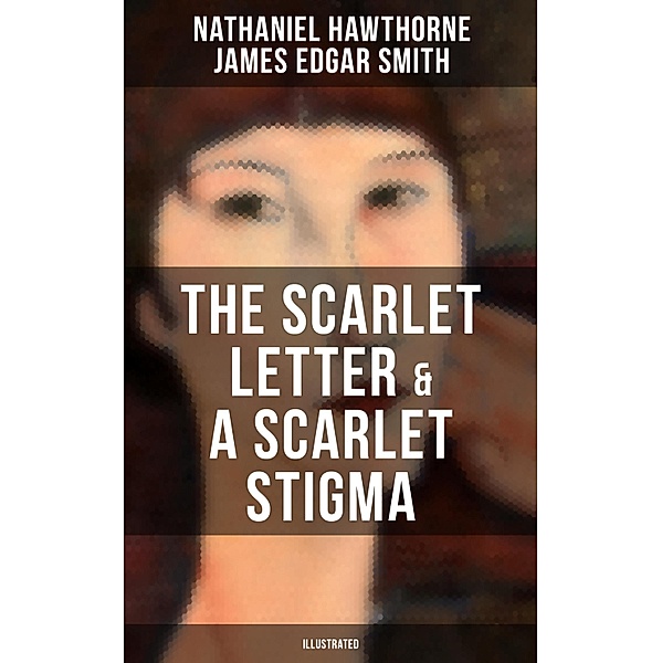 THE SCARLET LETTER & A SCARLET STIGMA (Illustrated), Nathaniel Hawthorne, James Edgar Smith