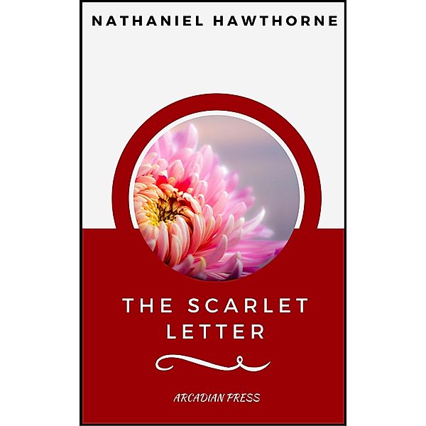 The Scarlet Letter (ArcadianPress Edition), Nathaniel Hawthorne, Arcadian Press