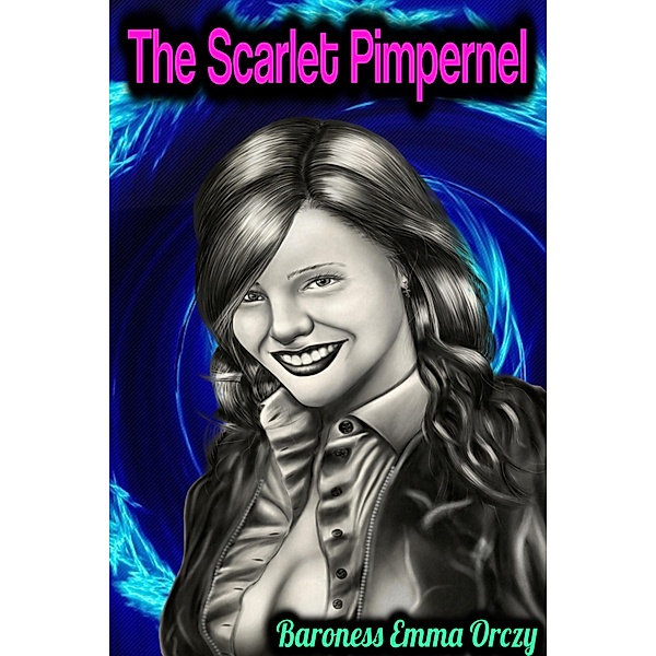 The Scarlet Pimpernel - Baroness Emma Orczy, Baroness Emma Orczy