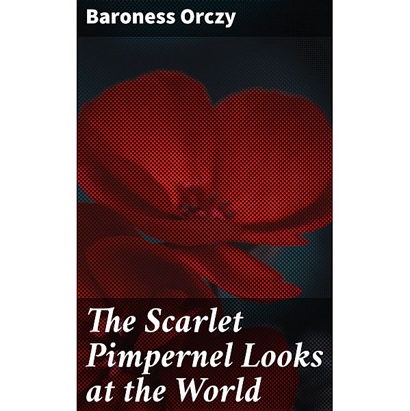 The Scarlet Pimpernel Looks at the World, Baroness Orczy