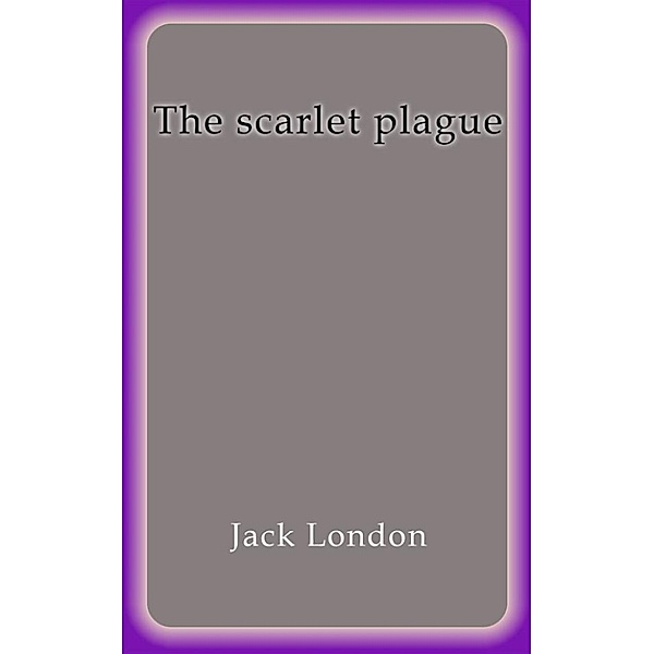 The scarlet plague, Jack London