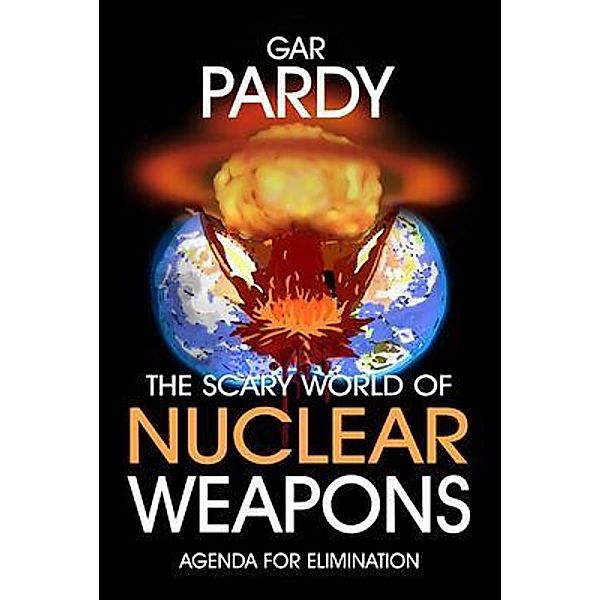The Scary World Of Nuclear Weapons, Gar Pardy