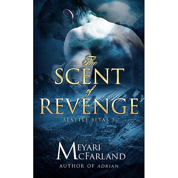 The Scent of Revenge (Seattle Betas, #3) / Seattle Betas, Meyari McFarland
