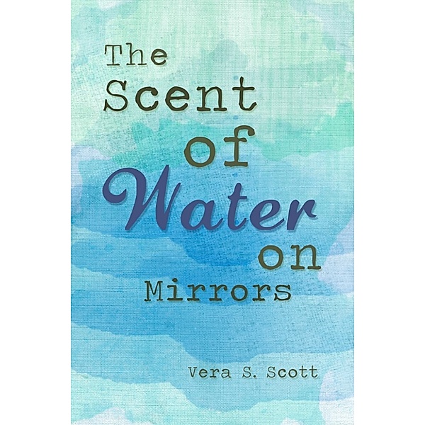 The Scent of Water on Mirrors, Vera Scott