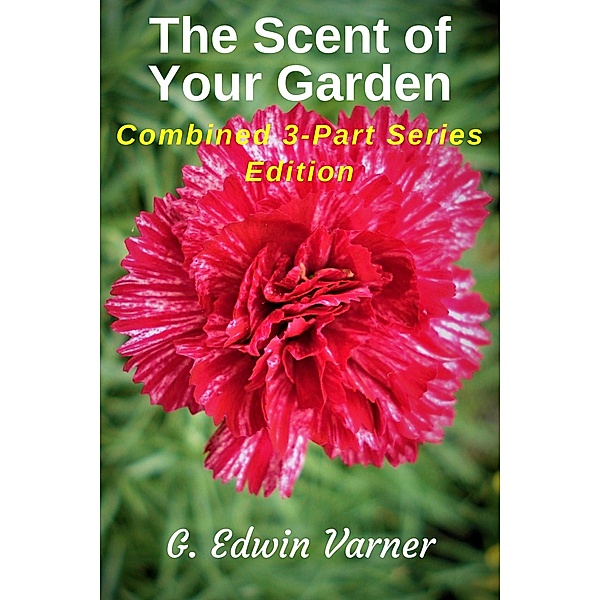 The Scent Of Your Garden: Combined 3-Part Series Edition, G. Edwin Varner