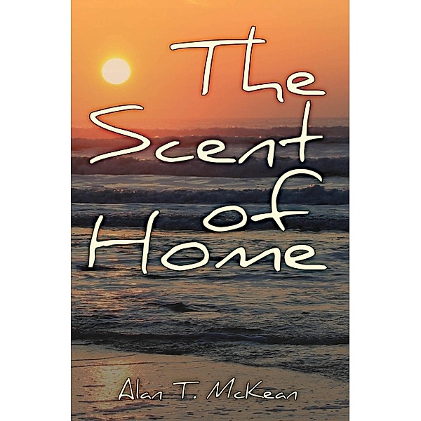 The Scent Series: The Scent of Home (The Scent Series, #2), Alan T. McKean