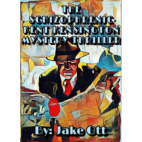 The Schizophrenic Kent Kensington Mystery Thriller, Jake Ott