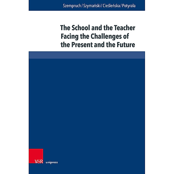 The School and the Teacher Facing the Challenges of the Present and the Future, Jolanta Szempruch, Miroslaw Szymanski, Beata Cieslenska, Katarzyna Potyrala