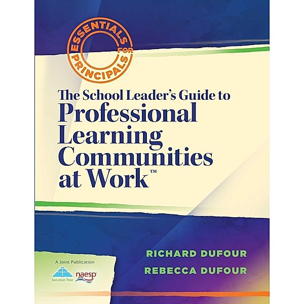 The School Leader's Guide to Professional Learning Communities at Work TM / Essentials for Principals, Richard Dufour, Rebecca Dufour