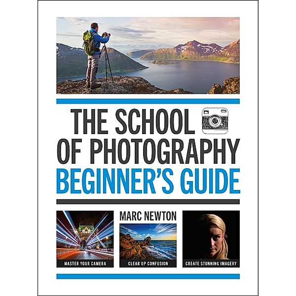The School of Photography: Beginner's Guide, Marc Newton