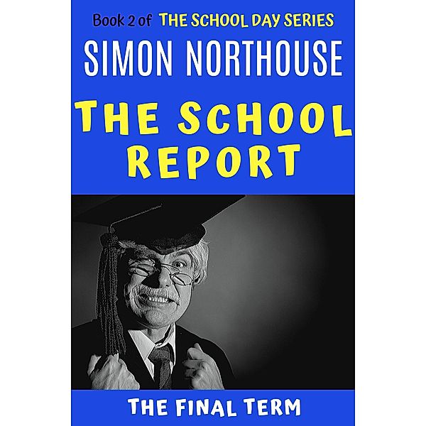 The School Report: The Final Term (School Days, #2) / School Days, Simon Northouse