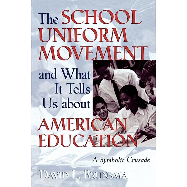 The School Uniform Movement and What It Tells Us About American Education, David L. Brunsma