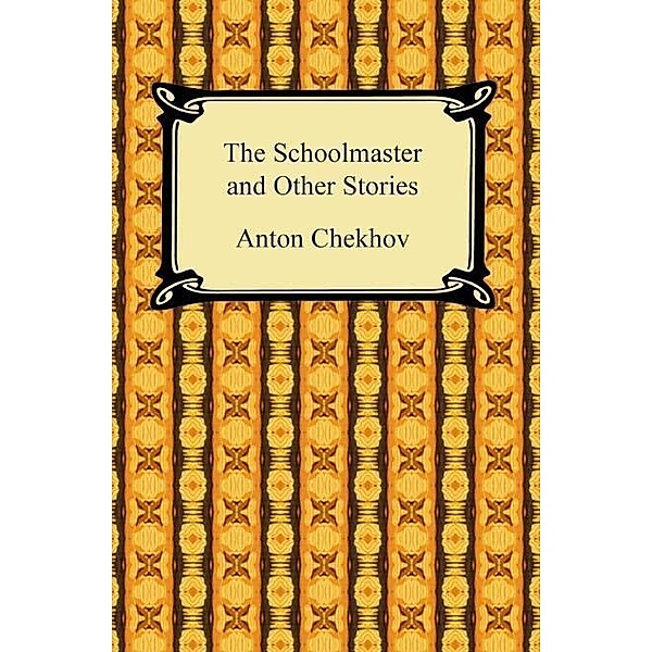 The Schoolmaster and Other Stories / Digireads.com Publishing, Anton Chekhov