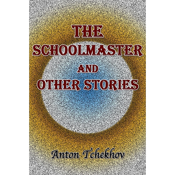 The Schoolmaster and Other Stories / eBookIt.com, Anton Tchekhov
