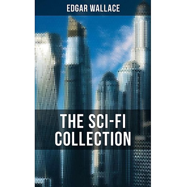 THE SCI-FI COLLECTION OF EDGAR WALLACE, Edgar Wallace