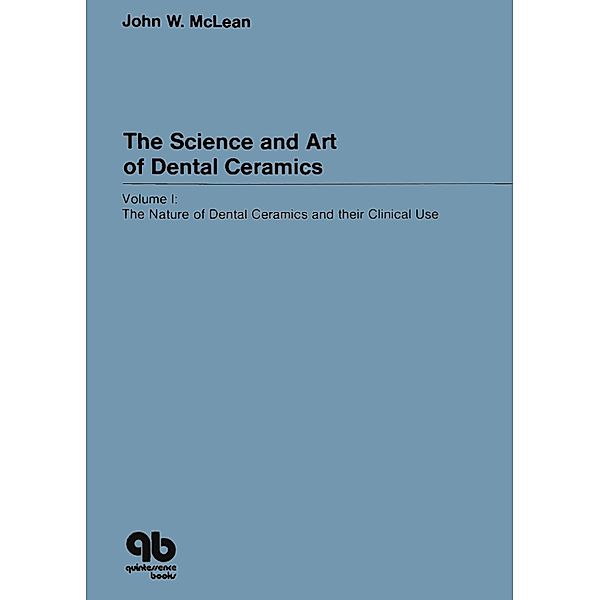 The Science and Art of Dental Ceramics - Volume I / The Science and Art of Dental Ceramics, John W. McLean