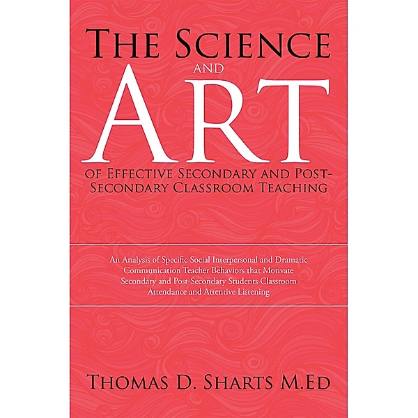 The Science and Art of Effective Secondary and Post-Secondary Classroom Teaching, Thomas D. Sharts M. Ed