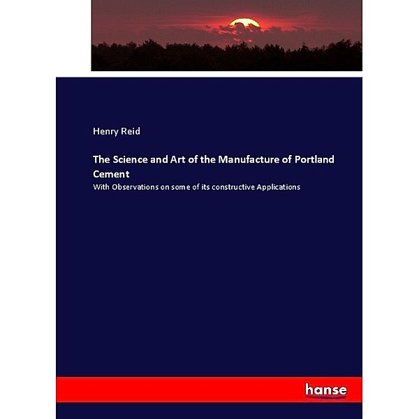The Science and Art of the Manufacture of Portland Cement, Henry Reid