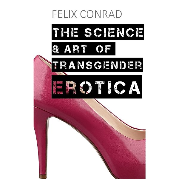 The Science and Art of Transgender Erotica, Felix Conrad
