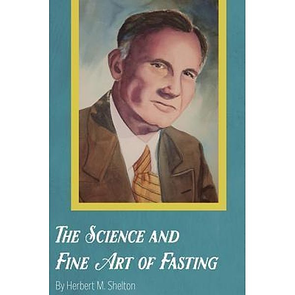 The Science and Fine Art of Fasting / Mockingbird Press, Herbert M. Shelton