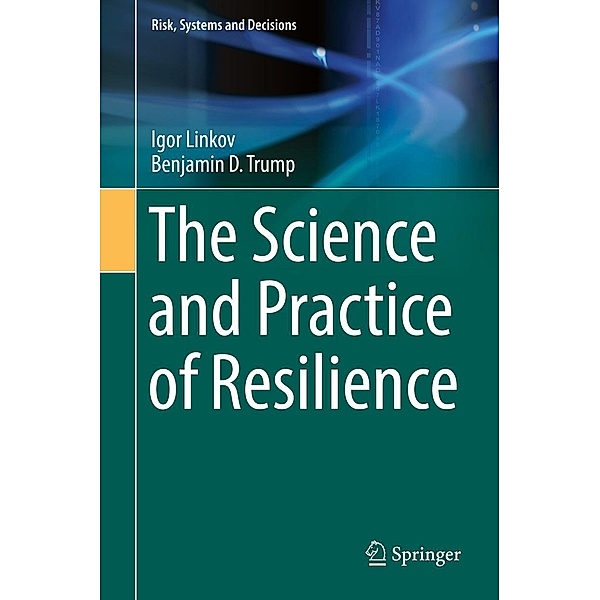 The Science and Practice of Resilience / Risk, Systems and Decisions, Igor Linkov, Benjamin D. Trump