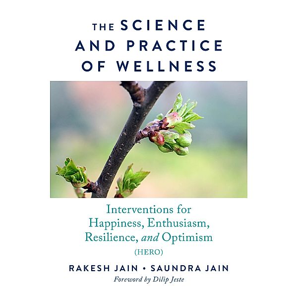 The Science and Practice of Wellness: Interventions for Happiness, Enthusiasm, Resilience, and Optimism (HERO), Rakesh Jain, Saundra Jain