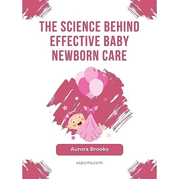 The Science Behind Effective Baby Newborn Care, Aurora Brooks