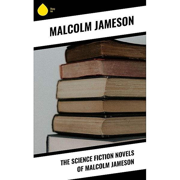 The Science Fiction Novels of Malcolm Jameson, Malcolm Jameson