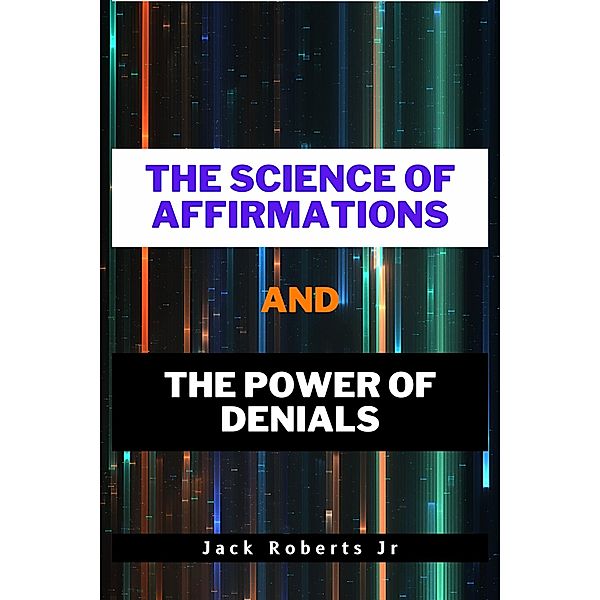 The Science of Affirmations and The Power of Denials, Jack Roberts