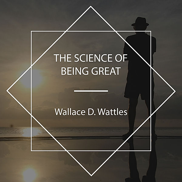 The Science of Being Great, Wallace D. Wattles