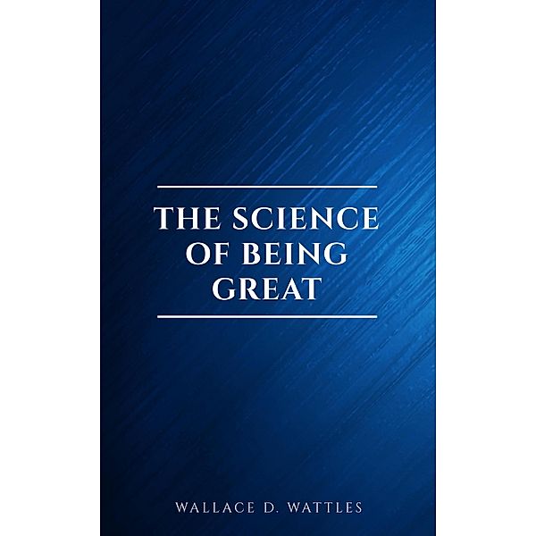 The Science of Being Great, Wallace D. Wattles