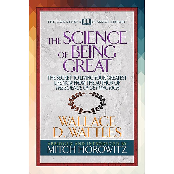 The Science of Being Great (Condensed Classics), Wallace D. Wattles, Mitch Horowitz